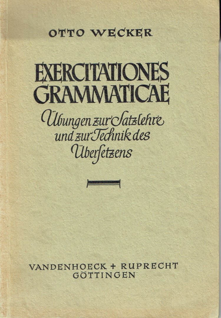 Wecker, Otto - Exercitationes Grammaticae. ?bungen zur Satzlehre und zur Technik des ?bersetzens im Anschlu? an Ianua Linguae Latinae.