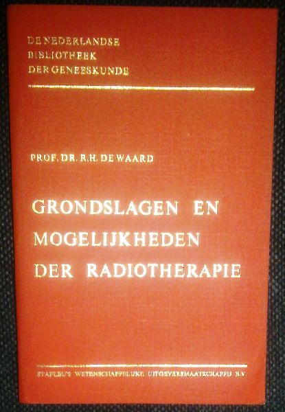 Waard, Prof. Dr. R. H. de - Grondslagen en mogelijkheden der radiotherapie