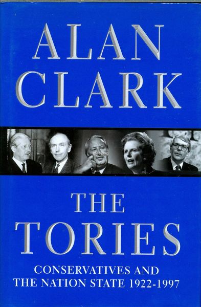 Clark, Alan - The Tories - Conservatives and the Nation 1922-1997
