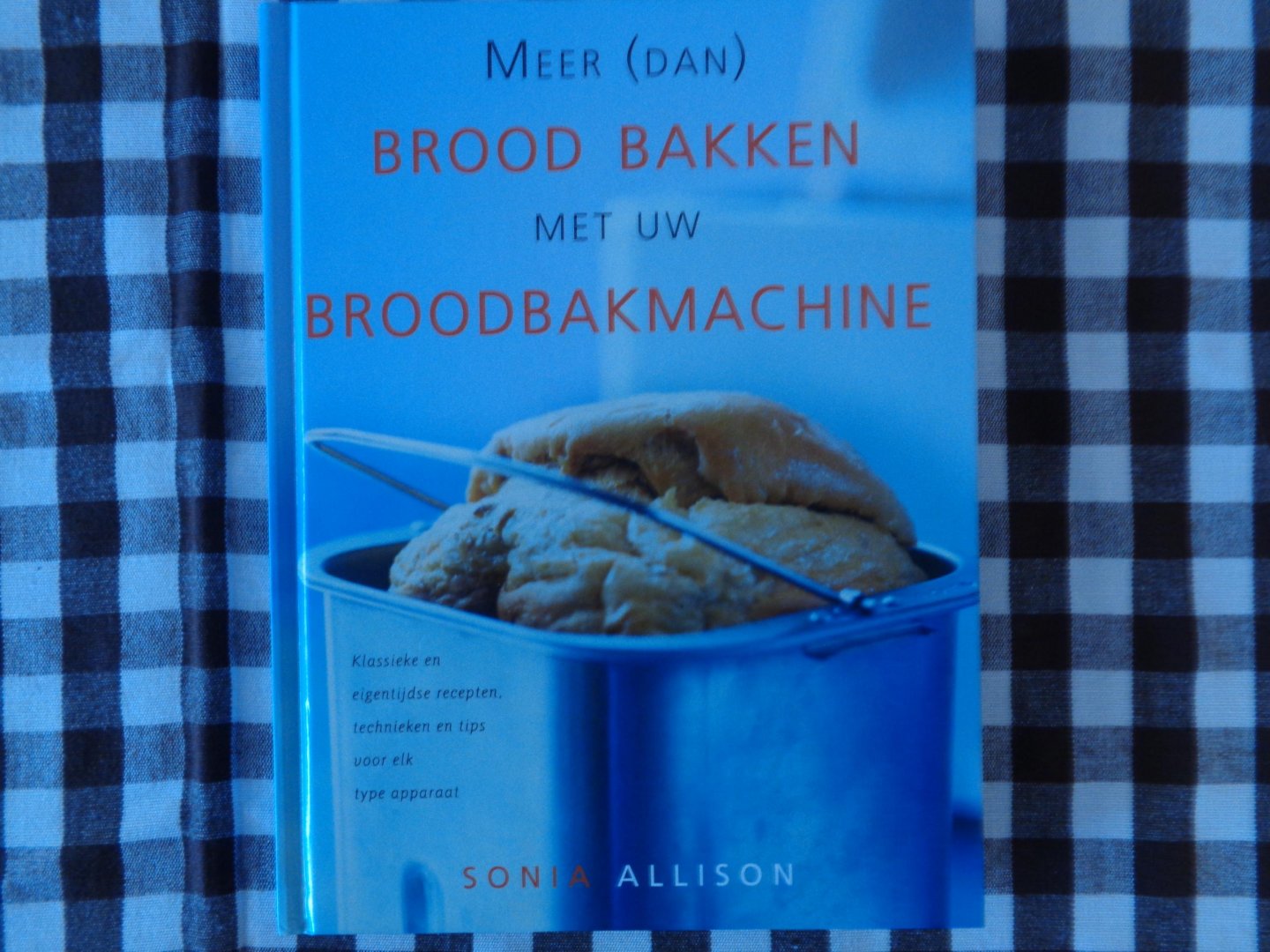 sonia allison - Meer (dan) brood bakken met uw broodbakmachine