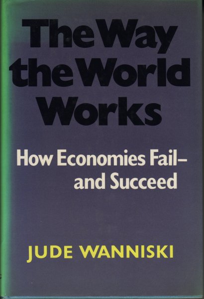 Wanniski, Jude - The Way the World Works - How Economies Fail and Succeed
