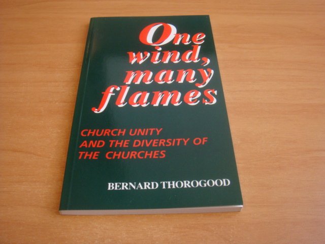 Thorogood, B. - One wind many flames - Church unity and the diversity of the churches