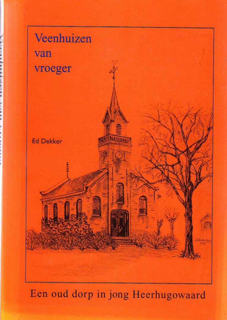 Ed Dekker, - Veenhuizen van Vroeger, een oud dorp in jong Heerhugowaard