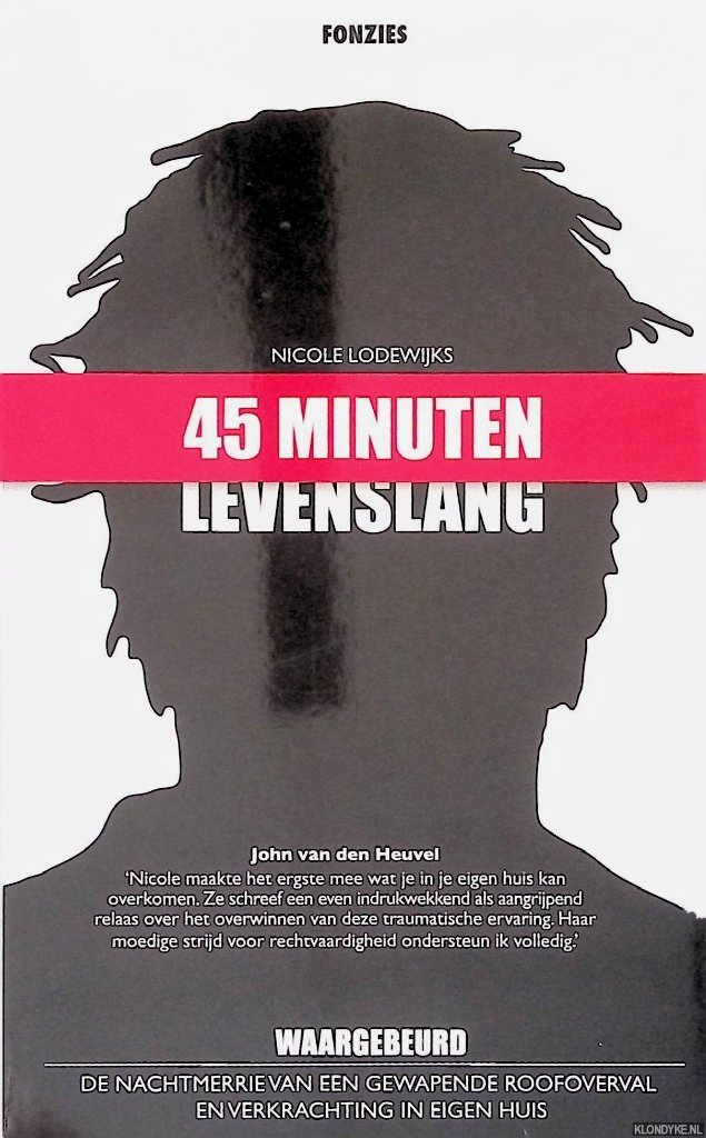 Lodewijks, Nicole & Peet Rijken & Ria Kerstens - '45 minuten Levenslang': de nachtmerrie van een gewapende roofoverval en verkrachting in eigen huis