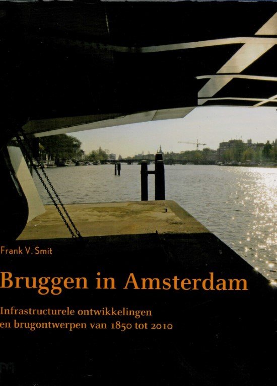 Smit Frank V - Bruggen in Amsterdam Infrastructurele ontwikkelingen en brugontwerpen van 1850 2010