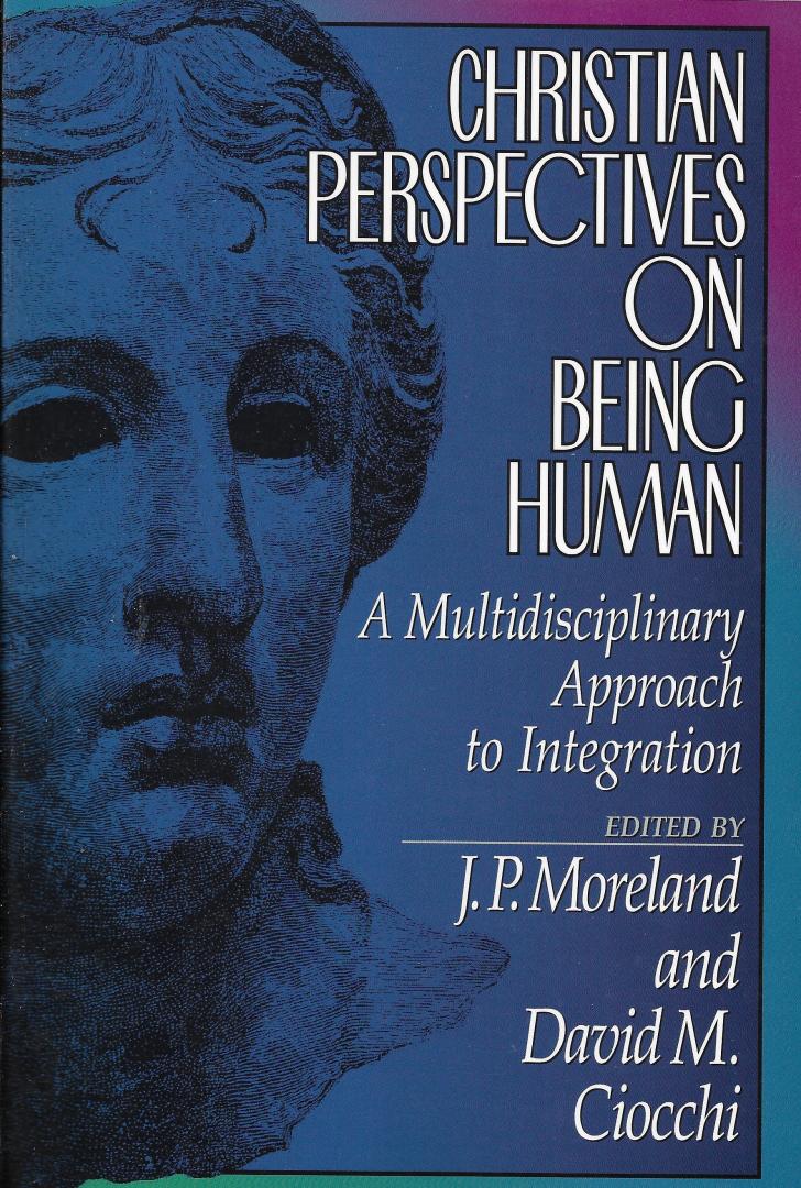 J P Moreland & David M. Ciocchi - Christian Perspectives on Being Human / A Multidisciplinary Approach to Integration