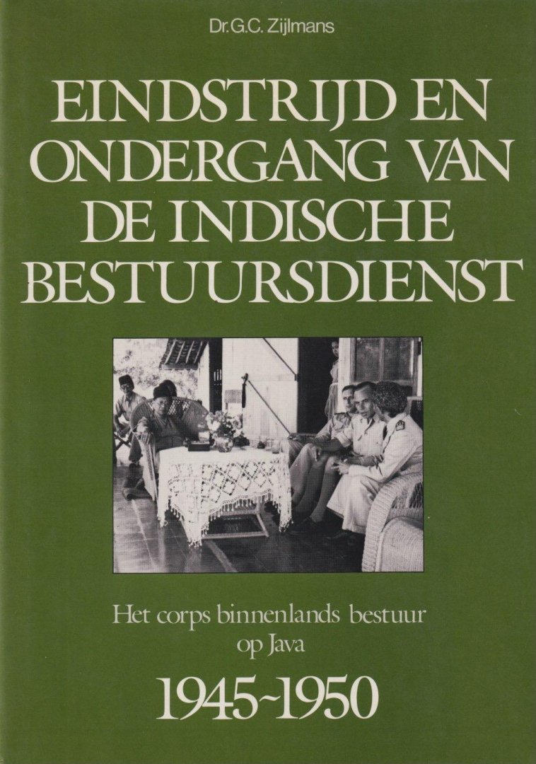 Zijlmans, Govert Cornelis - Eindstrijd en ondergang van de Indische bestuursdienst: (Final struggle and downfall of the Indian Civil Administration : het corps Binnenlands Bestuur op Java : 1945-1950 : the Civil Service Corps on Java 1945-1950)