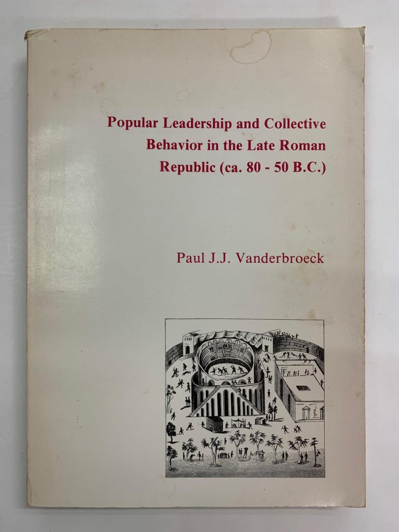 Paul J.J. Vanderbroeck - Popular Leadership and Collective Behavior in the Late Roman Republic ( ca. 80 - 50 B.C. )