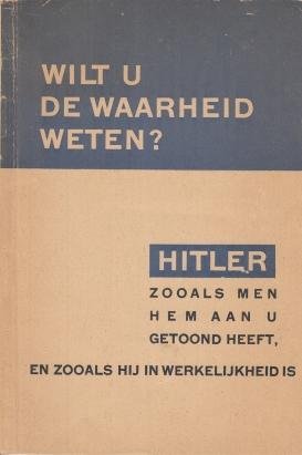 HITLER, A. - Wilt u de waarheid weten? Hitler zooals men hem aan u getoond heeft, en zooals hij in wekelijkheid is.