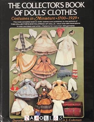 Dorothy S Coleman, Elizabeth A. Coleman, Evelyn J. Coleman - The Collector's Book of Dolls' Clothes. Costumes in Miniature 1700 - 1929