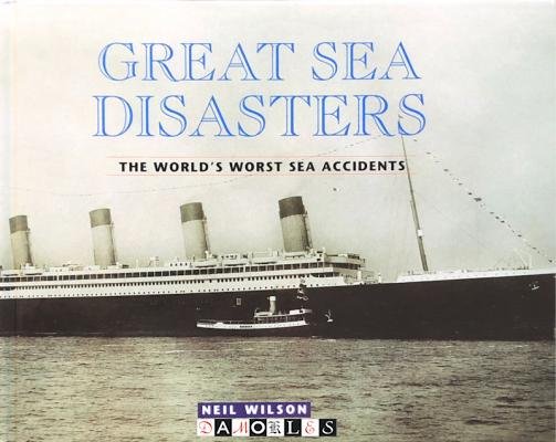 Neal Wilson - Great Sea Disasters. The world's worst sea accidents