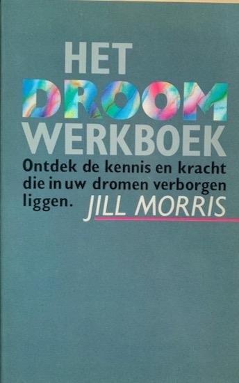 Morris, Jill - HET DROOM WERKBOEK. Ontdek de kennis en kracht die in uw dromen verborgen liggen.