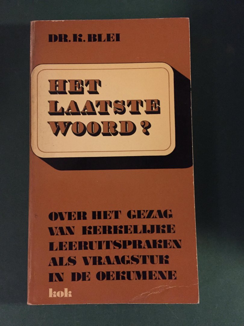 Blei, Dr. K. - Het laatste woord? Over het gezag van kerkelijke leeruitspraken als vraagstuk in de oekumene