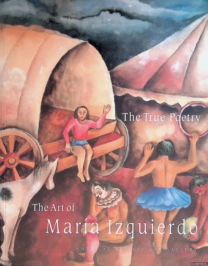 Ferrer, Elizabeth - The True Poetry: The Art of Maria Izquierdo