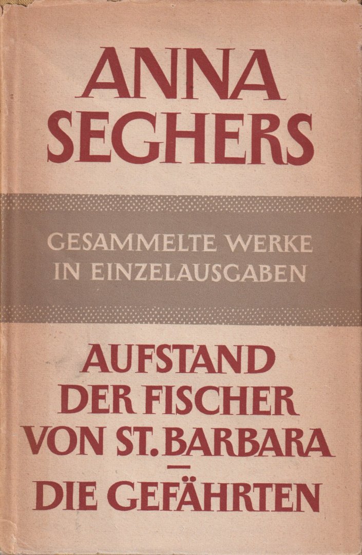 Seghers, Anna - Gesammelte Werke in Einzelausgaben. Aufstand der Fischer von St. Barbara - Die Gefährten