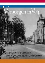 Verborgen in Velp - nooit vertelde verhalen over moed, verzet en onderduikers.