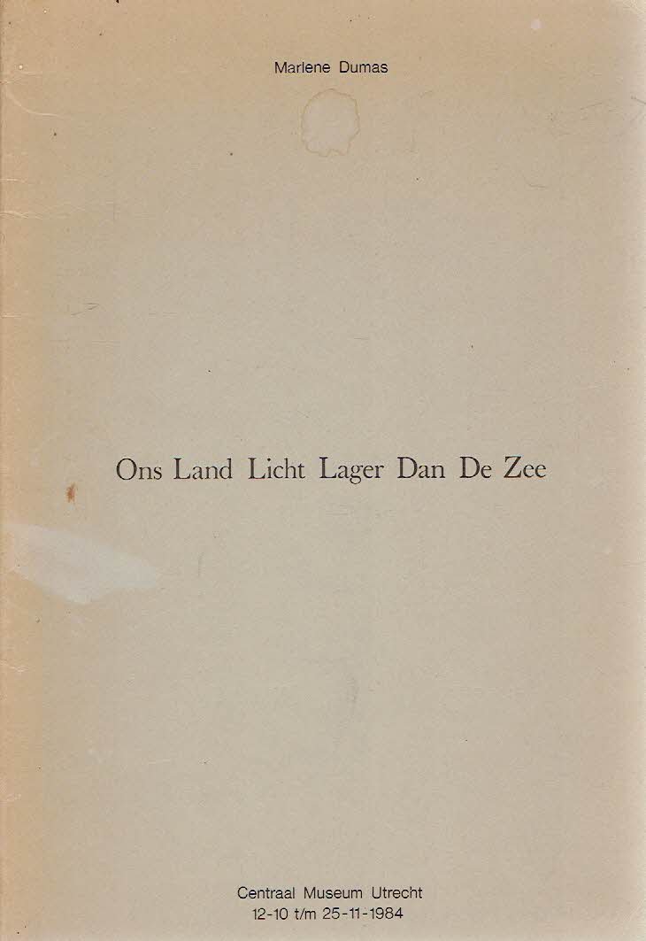 DUMAS, Marlene & Marja BOSMA - [CATALOGUE] - Marlene Dumas - Ons Land Licht Lager Dan De Zee.