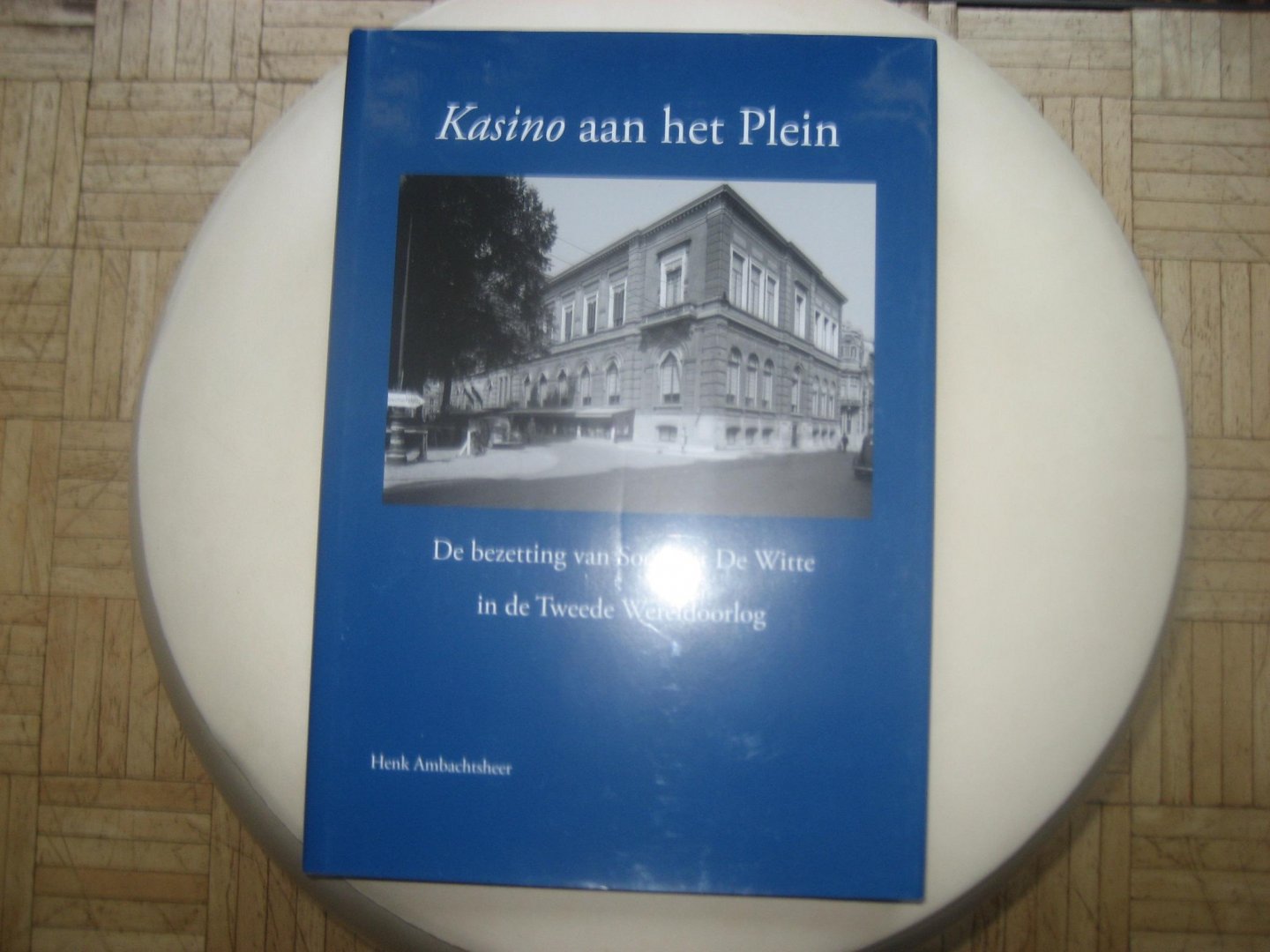 Henk Ambachtsheer - Kasino aan het plein / De bezetting van sociëteit de Witte in de tweede Wereldoorlog