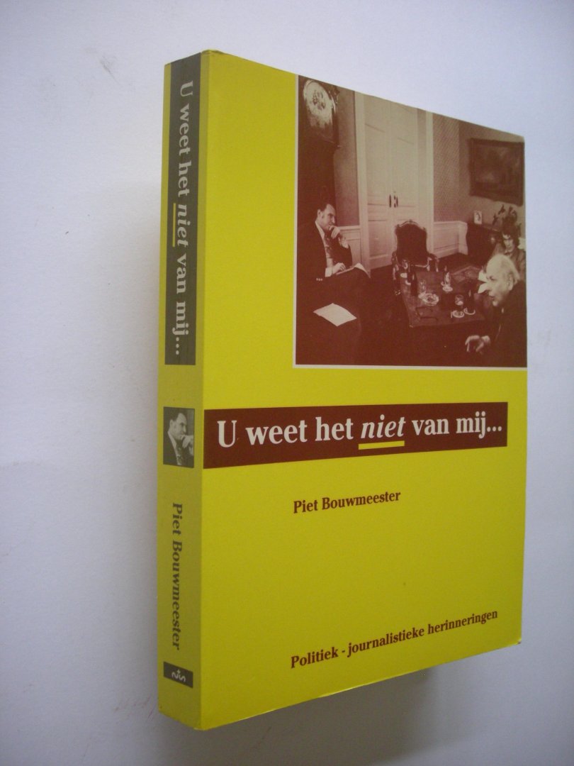 Bouwmeester, Piet - U weet het niet van mij. Politiek - journalistieke herinneringen