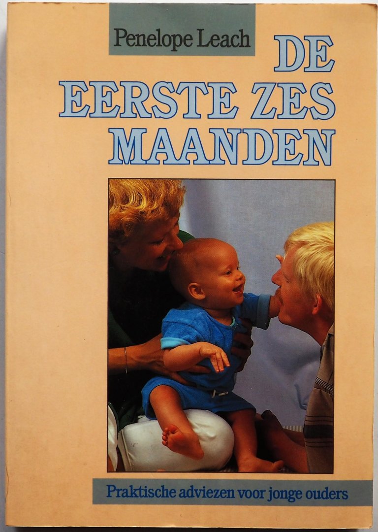 Leach, Penelope; vert. Hagelen, Gonny - De eerste zes maanden Praktische adviezen voor jonge ouders