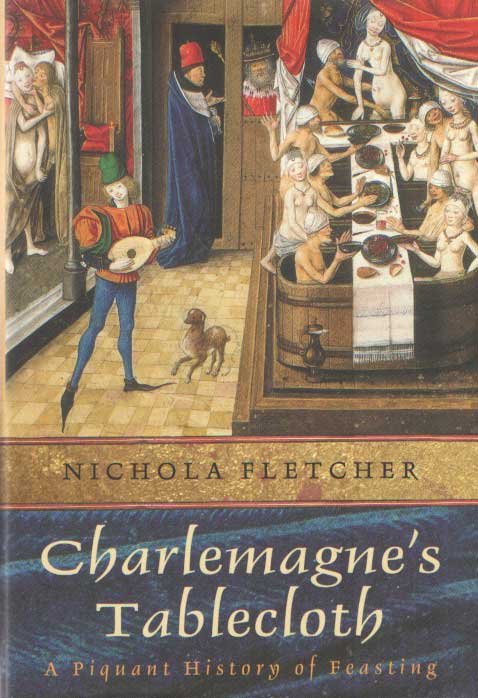 Fletcher, Nichola - Charlemagne's Tablecloth. A Piquant History of Feasting