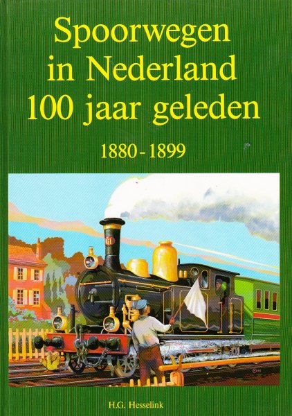 Hesselink, H.G. - Spoorwegen in Nederland 100 jaar geleden. 1880-1899.