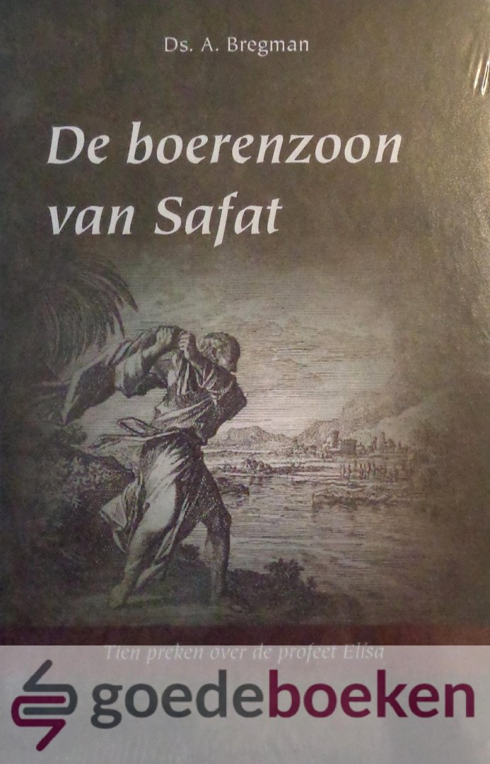 Bregman, Ds. A. - De boerenzoon van Safat *nieuw* --- Tien preken over de profeet Elisa