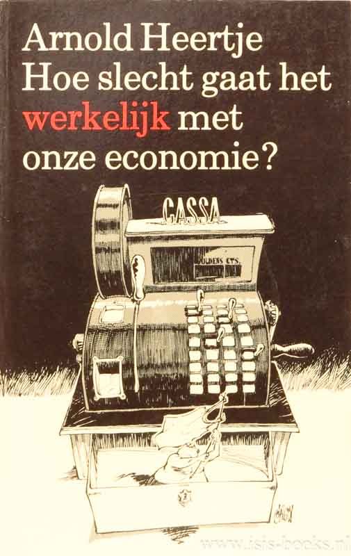 HEERTJE, A. - Hoe slecht gaat het werkelijk met onze economie? Economische dagboekaantekeningen uit de sombere jaren 1974-1980.