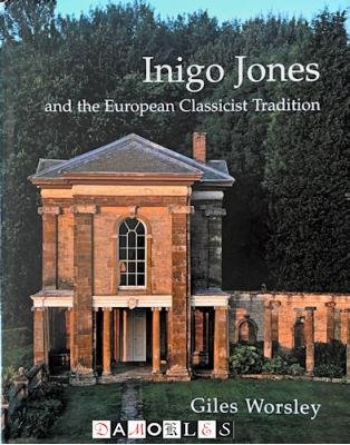 Giles Worsley - Inigo Jones and the European Classicist Tradition