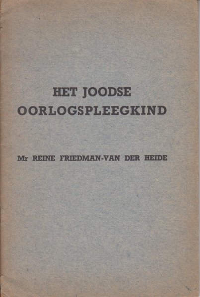 Friedman-van der Heide, mr Reine - Het Joodse Oorlogspleegkind, verhandeling geschreven op verzoek van de Contact Commissie der Joodse Coordinatie Commissies.
