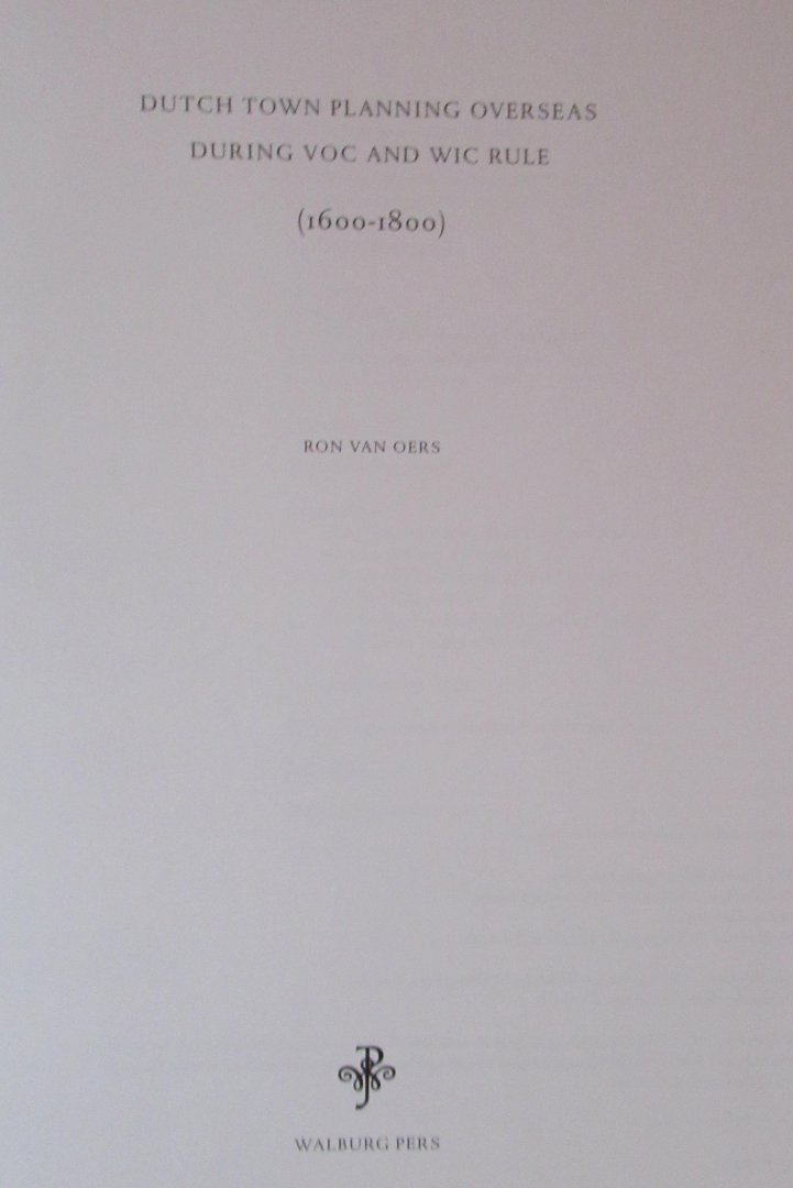 Oers, Ron van - Dutch town planning overseas during VOC and WIC rule (1600-1800)