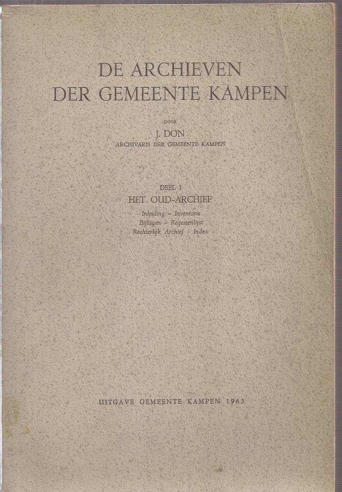 DON, J. - De Archieven Der Gemeente Kampen, Deel I; Het Oud-Archief, Inleiding-Inventaris, Bijlagen, Regestenlijst, Rechterlijk Archief-Index.