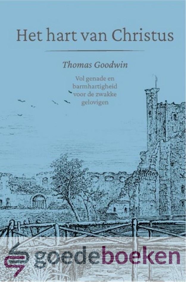 Goodwin, Thomas - Het hart van Christus *nieuw* - in herdruk --- Vol genade en barmhartigheid voor de zwakke gelovigen. Serie: Puriteinse Parels, deel 4