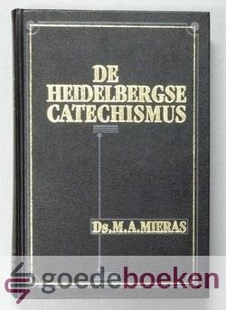 Mieras, Ds. M.A. - De Heidelbergse Catechismus --- In 52 predikaties