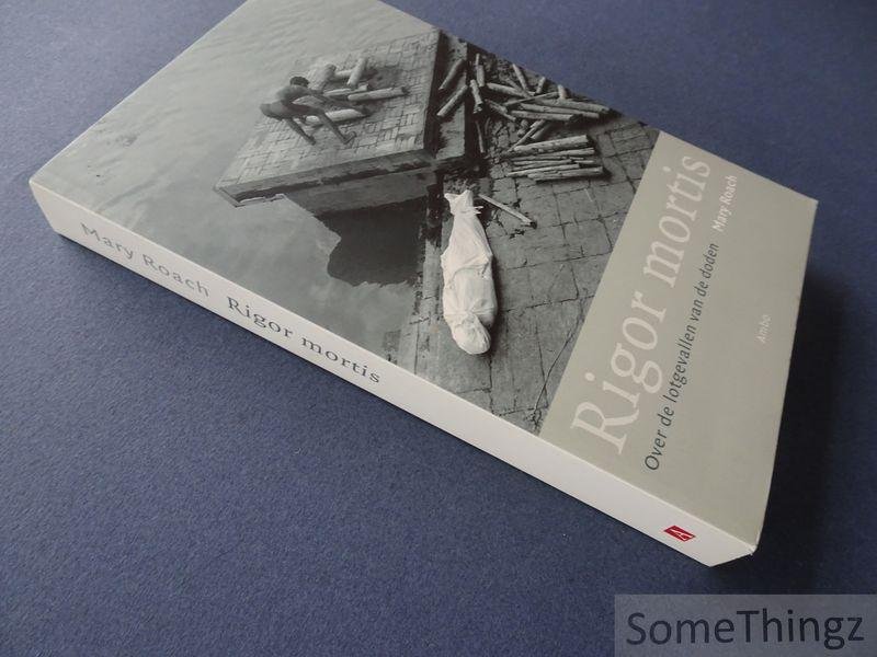 Mary Roach. - Rigor Mortis: Het verhaal van het menselijk lichaam na de dood.