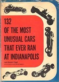 Engel, Lyle Kenyon - 132 of the most unusual cars that ever ran at Indianapolis,