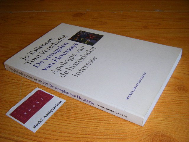 Jo Tollebeek en Tom Verschaffel - De vreugden van Houssaye. Apologie van de historische interesse