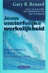 Jouw onsterfelijke werkelijkheid - hoe doorbreek je de cirkel van leven en dood