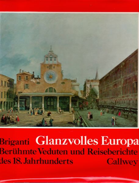 Briganti, Giuliano (ds1259) - Glanzvolles Europa. Beruhmte Veduten und Reiseberichte des 18.Jahrhunderts