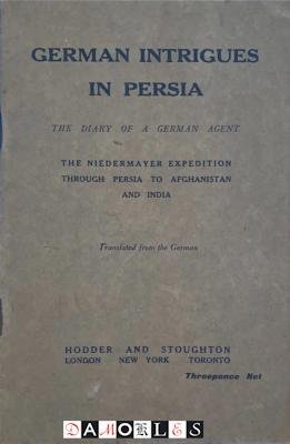  - German Intrigues in Persia. \The Diary of a German Agent. The Niedermayer Expedition Through Persia to Afghanistan and India