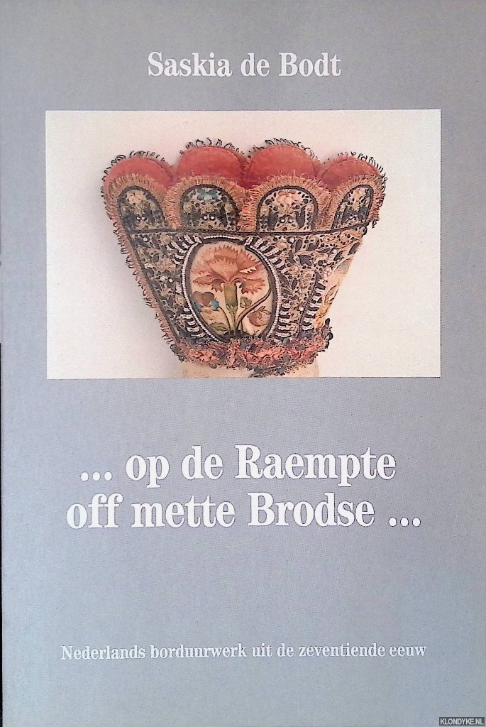 Bodt, Saskia de - . . .op de Raempte off mette Brodse. . .: Nederlands borduurwerk uit de zeventiende eeuw