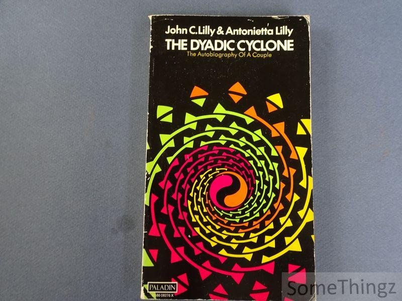 Lilly, John C. and Antonietta. - The dyadic cyclone. The autobiography of a couple.