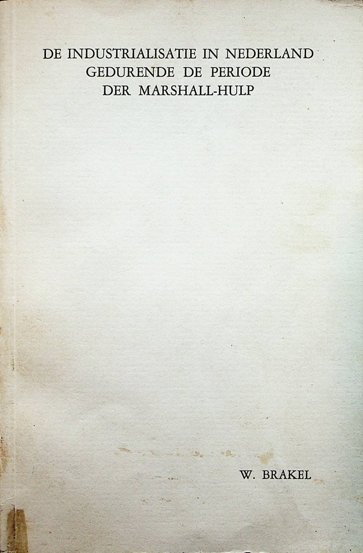 Brakel, Willem - De industrialisatie in Nederland gedurende de periode der Marshall-hulp / door Willem Brakel