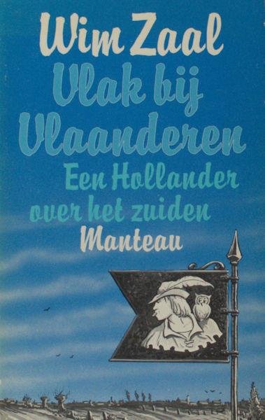 Zaal, Wim. - Vlak bij Vlaanderen. Een Hollander over het zuiden.