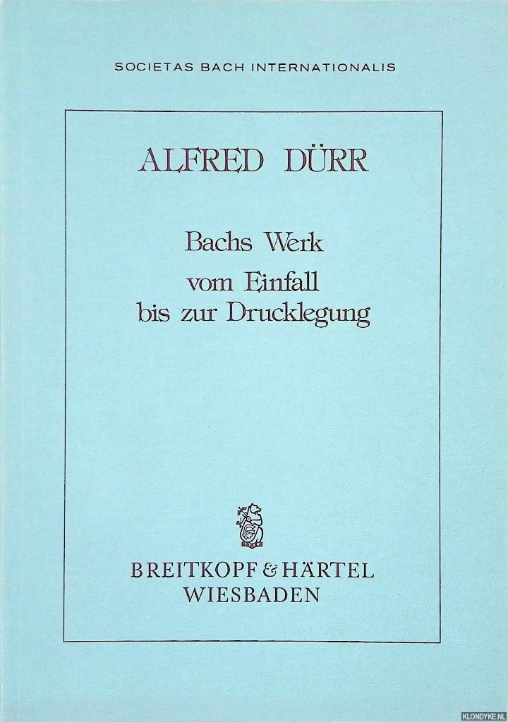 Dürr, Alfred - Bachs Werk vom Einfall bis zur Drucklegung