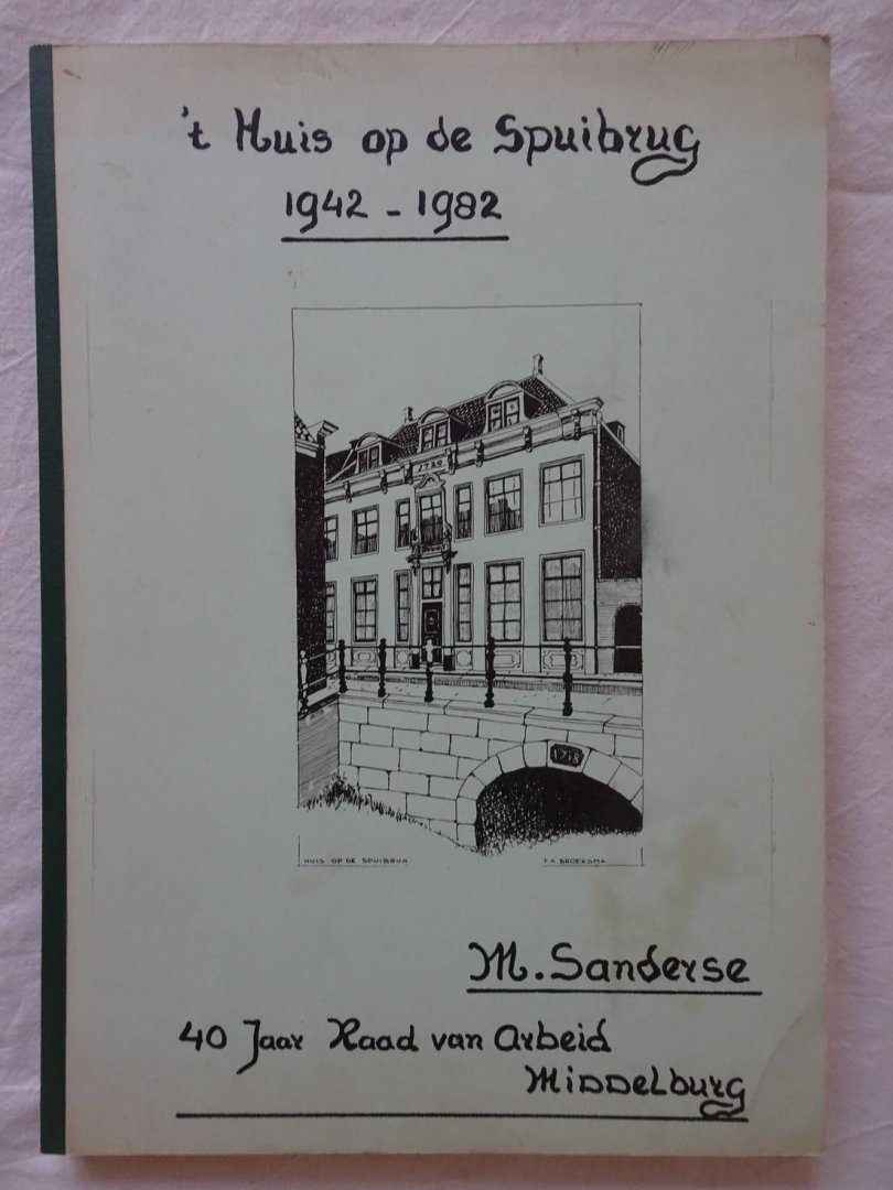 Sanderse, M.. - 't Huis op de Spuibrug 1942-1982. 40 jaar Raad van de Arbeid Middelburg.