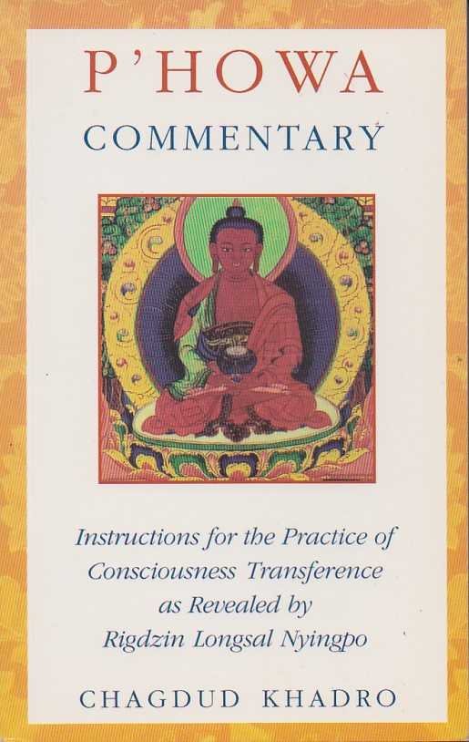 Khadro, Chagdud - P'howa commentary. Instructions for the practice of consciousness transference as revealed by Rigdzin Longsal Nyingpo