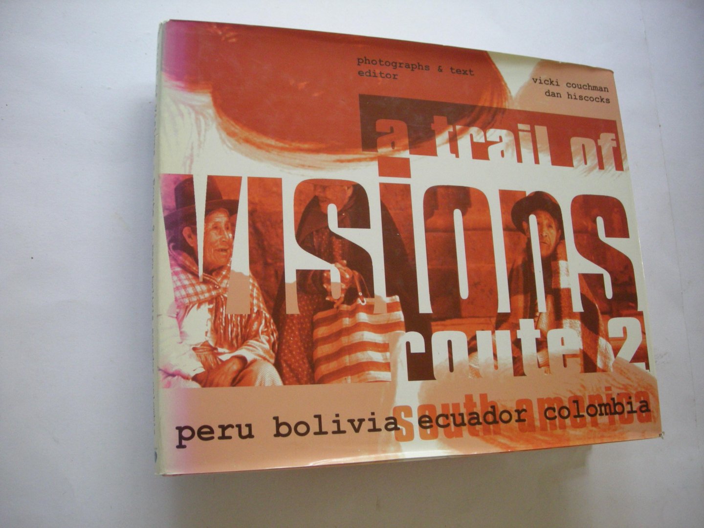 Couchman, Vicki, photographs and text - Trail of Visions. Route 2 : Peru -  Bolivia /  Educador /  Colombia