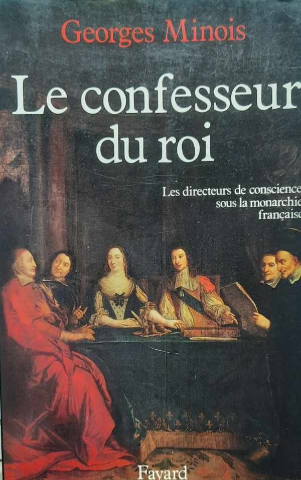 MINOIS Georges - Le confesseur du roi - les directeurs de conscience sous la monarchie française
