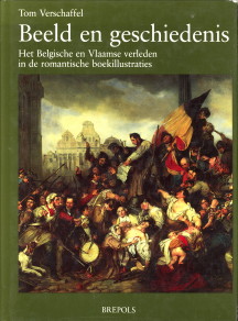 VERSCHAFFEL, TOM - Beeld en geschiedenis. Het Belgische en Vlaamse verleden in de romantische boekillustraties.